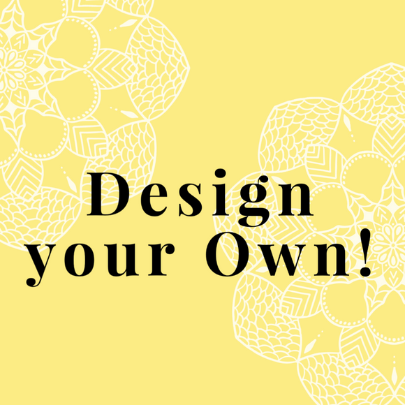 Design your Own!